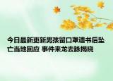 今日最新更新男孩留口罩遗书后坠亡当地回应 事件来龙去脉揭晓