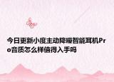 今日更新小度主动降噪智能耳机Pro音质怎么样值得入手吗