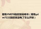 耶鲁YMI70指纹锁说明书（耶鲁ydm7111指纹锁没电了怎么开锁）