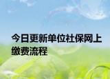 今日更新单位社保网上缴费流程