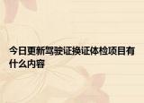 今日更新驾驶证换证体检项目有什么内容