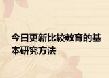 今日更新比较教育的基本研究方法