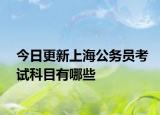 今日更新上海公务员考试科目有哪些