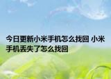 今日更新小米手机怎么找回 小米手机丢失了怎么找回