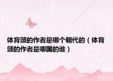体育颂的作者是哪个朝代的（体育颂的作者是哪国的谁）