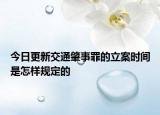 今日更新交通肇事罪的立案时间是怎样规定的