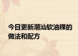 今日更新潮汕软油粿的做法和配方