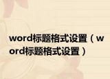 word标题格式设置（word标题格式设置）