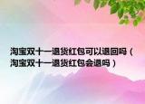 淘宝双十一退货红包可以退回吗（淘宝双十一退货红包会退吗）