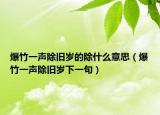 爆竹一声除旧岁的除什么意思（爆竹一声除旧岁下一句）