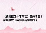 《黄鹤楼之千年预言》古诗李白（黄鹤楼之千年预言诗句李白）