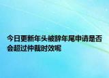 今日更新年头被辞年尾申请是否会超过仲裁时效呢