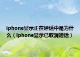 iphone显示正在通话中是为什么（iphone显示已取消通话）