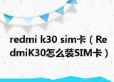 redmi k30 sim卡（RedmiK30怎么装SIM卡）