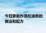 今日更新炸蓬松油条的做法和配方