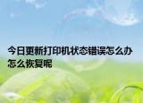 今日更新打印机状态错误怎么办 怎么恢复呢