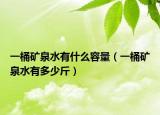 一桶矿泉水有什么容量（一桶矿泉水有多少斤）