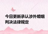 今日更新承认涉外婚姻判决法律规定