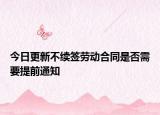 今日更新不续签劳动合同是否需要提前通知