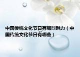 中国传统文化节日有哪些魅力（中国传统文化节日有哪些）