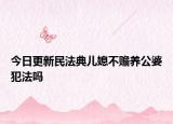今日更新民法典儿媳不赡养公婆犯法吗