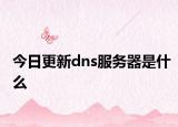 今日更新dns服务器是什么