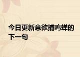 今日更新意欲捕鸣蝉的下一句