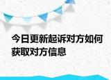 今日更新起诉对方如何获取对方信息