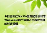 今日更新红米k30s至尊纪念版和华为nova7se哪个值得入手两款手机的对比说明