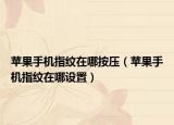 苹果手机指纹在哪按压（苹果手机指纹在哪设置）