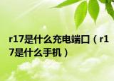 r17是什么充电端口（r17是什么手机）