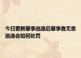 今日更新肇事逃逸后肇事者无意逃逸会如何处罚