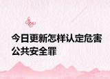 今日更新怎样认定危害公共安全罪