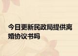 今日更新民政局提供离婚协议书吗