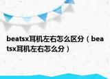 beatsx耳机左右怎么区分（beatsx耳机左右怎么分）