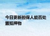 今日更新担保人能否处置抵押物