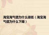 淘宝淘气值为什么很低（淘宝淘气值为什么下降）