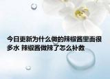 今日更新为什么做的辣椒酱里面很多水 辣椒酱做辣了怎么补救