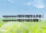 opporeno5防抖功能怎么开启（opporeno5防抖功能在哪里）