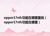 oppor17nfc功能在哪里面找（oppor17nfc功能在哪里）
