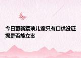 今日更新猥琐儿童只有口供没证据是否能立案