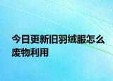 今日更新旧羽绒服怎么废物利用
