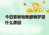 今日更新每晚都做梦是什么原因