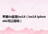 苹果6s能用ios14（ios14 iphone6s可以用吗）