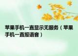 苹果手机一直显示无服务（苹果手机一直报语音）