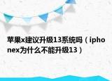 苹果x建议升级13系统吗（iphonex为什么不能升级13）