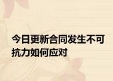 今日更新合同发生不可抗力如何应对