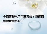 今日更新电子门票系统（游乐园售票管理系统）