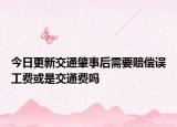 今日更新交通肇事后需要赔偿误工费或是交通费吗