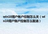 win10用户帐户控制怎么关（win10用户账户控制怎么取消）